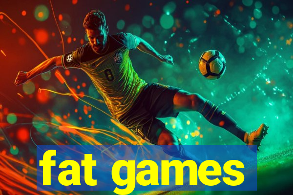 fat games